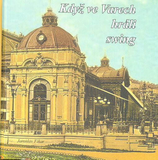 Když ve Varech hráli swing : (lázně, tančírny a biografy první republiky)