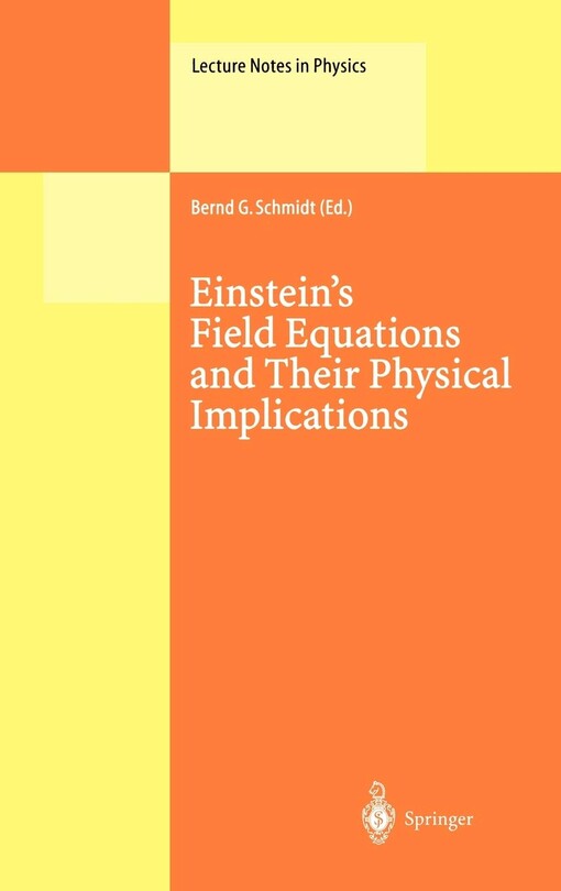 Einstein's Field Equations and Their Physical Implications: Selected Essays in Honour of Jürgen Ehlers (Lecture Notes in Physics)