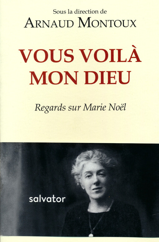 Vous voilà, mon Dieu : regards sur Marie Noël