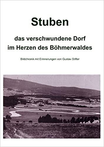 Stuben, das verschwundene Dorf im Herzen des Böhmerwaldes : Bildchronik mit Erinnerungen