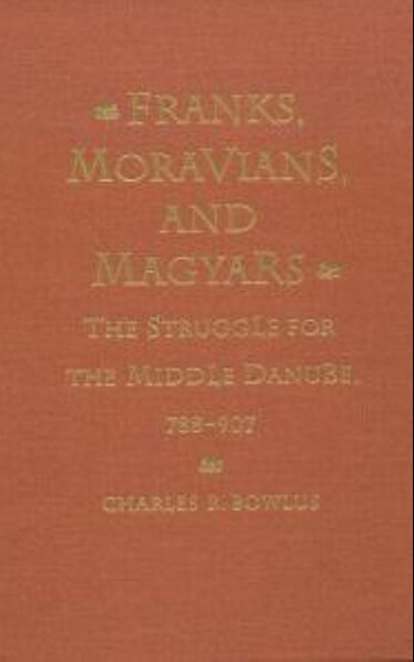 Franks, Moravians, and Magyars : the struggle for the Middle Danube, 788-907