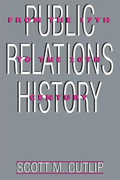Public Relations History: From the 17th to the 20th Century: The Antecedents (Routledge Communication Series)