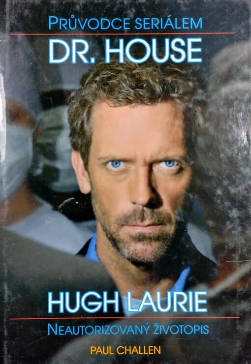 Průvodce seriálem Dr. House : Hugh Laurie : neautorizovaný životopis