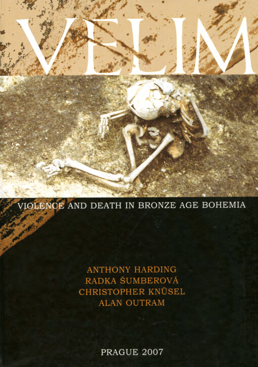 Velim: violence and death in Bronze Age Bohemia : the results of fieldwork 1992-95, with a consideration of peri-mortem trauma and deposition in the Bronze Age
