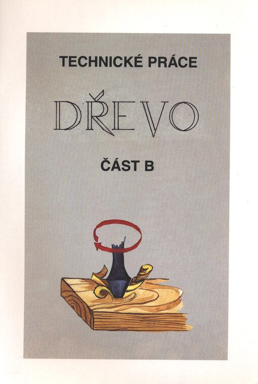 Technické práce - dřevo : praktické činnosti v 6. a 7. ročníku ZŠ a v nižších ročnících víceletých gymnázií. Část B