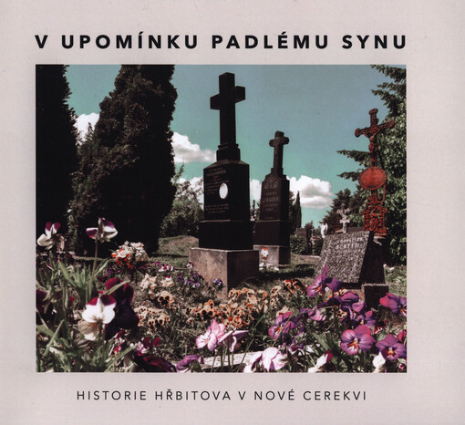 V upomínku padlému synu : historie hřbitova v Nové Cerekvi