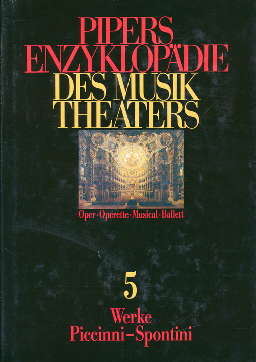 Pipers Enzyklopädie des Musiktheaters : Oper - Operette - Musical - Ballett. Band 5, Werke Piccinni-Spontini