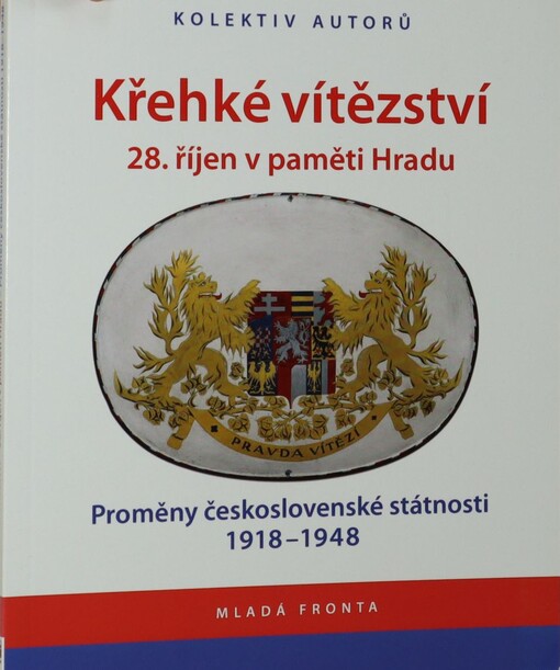 Křehké vítězství: 28. říjen v paměti Hradu : proměny československé státnosti 1918-1948
