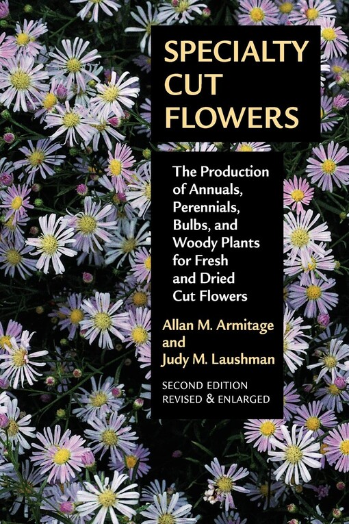 Specialty cut flowers : the production of annuals, perennials, bulbs, and woody plants for fresh and dried cut flowers