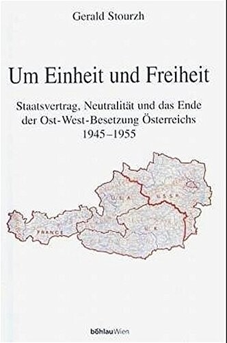Um Einheit und Freiheit: Staatsvertrag, Neutralitat und das Ende der Ost-West-Besetzung Osterreichs 1945-1955 (Studien zu Politik und Verwaltung) (German Edition)