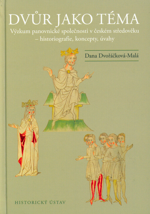 Dvůr jako téma : výzkum panovnické společnosti v českém středověku - historiografie, koncepty, úvahy