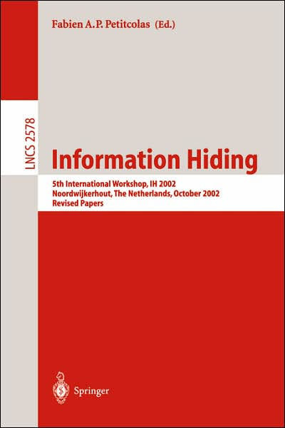 Information Hiding: 5th International Workshop, IH 2002, Noordwijkerhout, The Netherlands, October 7-9, 2002, Revised Papers (Lecture Notes in Computer Science)