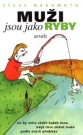Muži jsou jako ryby, aneb, Co by měla vědět každá žena, když chce získat muže podle svých představ.