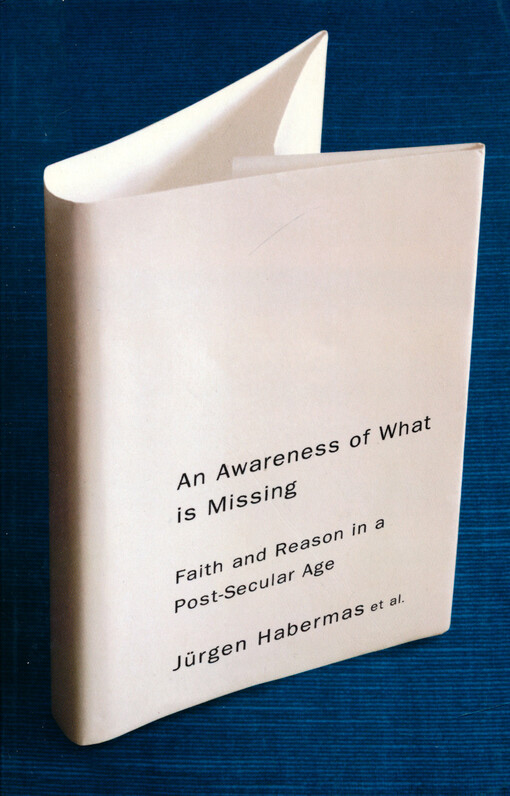 An awareness of what is missing : faith and reason in a post-secular age