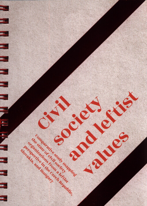 Civil society and leftist values : comparative study mapping the state of civil society organizations from a leftist perspective in the Czech Republic, Slovakia, and Hungary