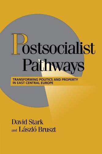 Postsocialist pathways : transforming politics and property in East Central Europe