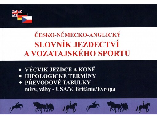 Česko-německo-anglický slovník jezdectví a vozatajského sportu = Tschechisch-deutsch-englisch Wörterbuch der Reiterei und des Fahrsports = Czech-German-English dictionary of equitation and carriage driving