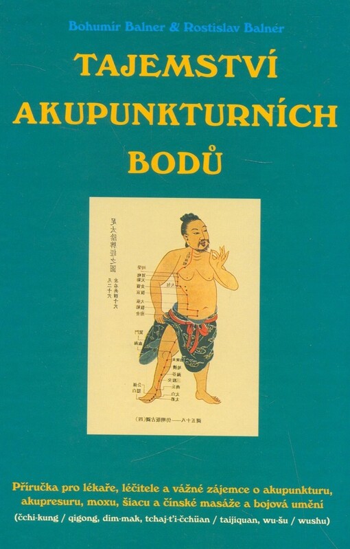 Tajemství akupunkturních bodů : příručka pro lékaře, léčitele a vážné zájemce o akupunkturu, akupresuru, moxu, šiacu a čínské masáže a bojová umění (čchi-kung/qigong, dim-mak, tchaj-ťi-čchüan/taijiquan, wu-šu/wushu)
