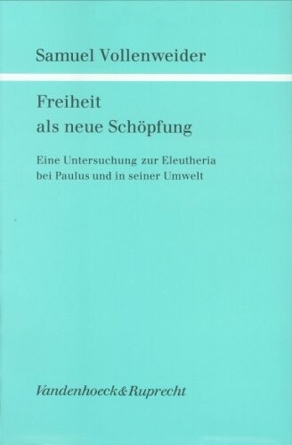 Freiheit als neue Schopfung: Eine Untersuchung zur Eleutheria bei Paulus und in seiner Umwelt (Forschungen zur Religion und Literatur des Alten und Neuen Testaments) (German Edition)