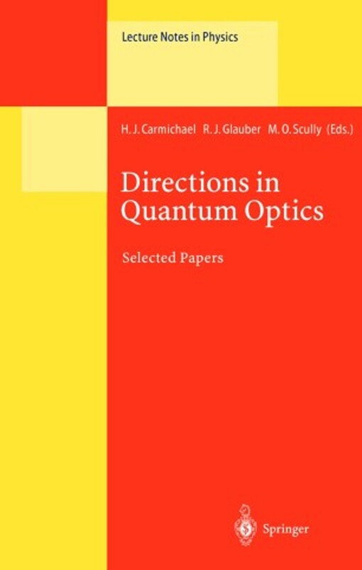 Directions in quantum optics : a collection of papers dedicated to the memory of Dan Walls including pepers presented at the TAMU-ONR workshop held at Jackson, Wyoming, USA, 26-30 July 1999