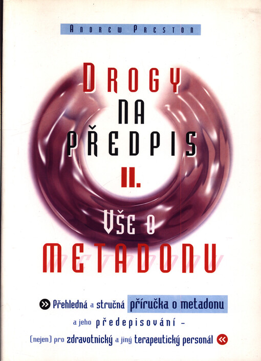 Drogy na předpis. II., Vše o metadonu : přehledná a stručná příručka o metadonu a jeho předepisování (nejen) pro zdravotnický a jiný terapeutický personál