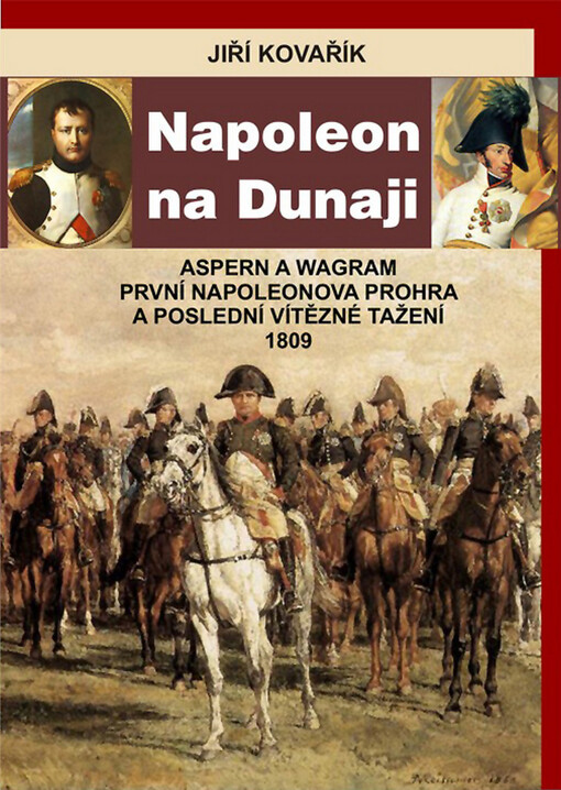 Napoleon na Dunaji: Aspern a Wagram : první Napoleonova porážka a poslední vítězné tažení 1809