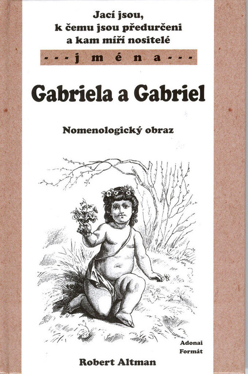 Jací jsou, k čemu jsou předurčeni a kam míří nositelé jmen Gabriela a Gabriel : nomenologický obraz
