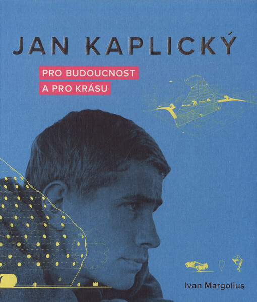 Jan Kaplický : pro budoucnost a pro krásu