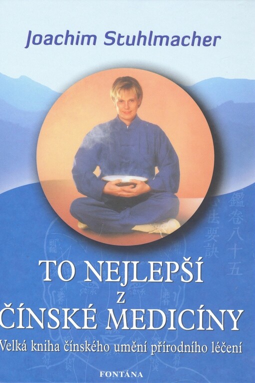To nejlepší z čínské medicíny: velká kniha čínského umění přírodního léčení : základy umění, stanovení diagnozy a terapie, dále bylinkářství, akupunktura, učení o výživě, masáže a čchi-kung