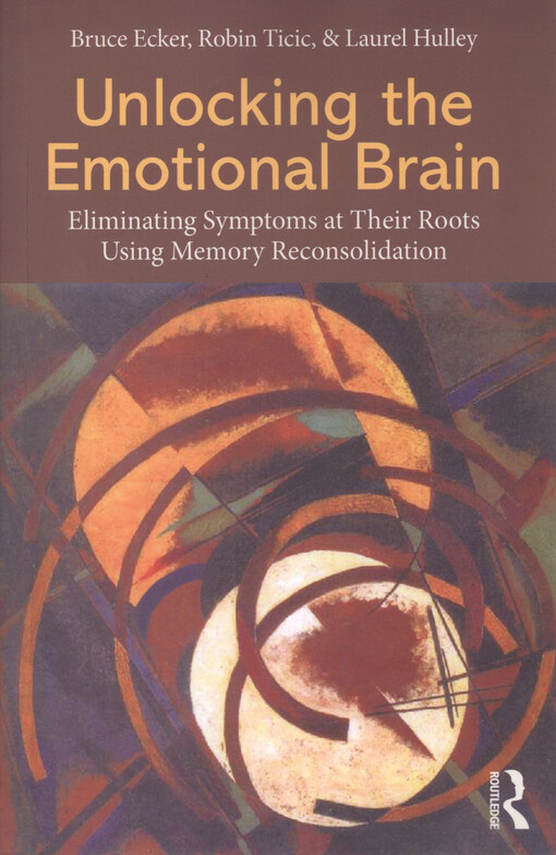 Unlocking the emotional brain : eliminating symptoms at their roots using memory reconsolidation