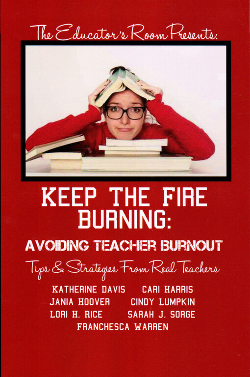 Keep the fire burning : avoiding teacher burnout : tips and strategies from real teachers