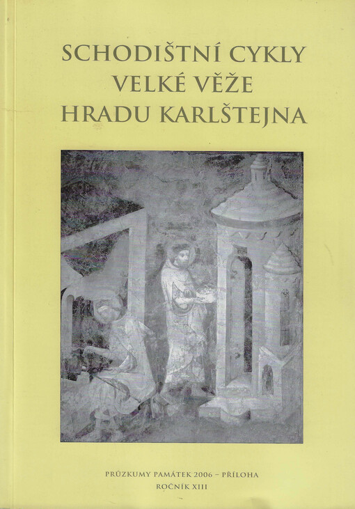 Schodištní cykly Velké věže hradu Karlštejna : [stav po restaurování : sborník příspěvků z kolokvia uspořádaného Ústavem dějin umění AV ČR v refektáři kláštera Na Slovanech v Praze ve dnech 5.5.-7.5.2004