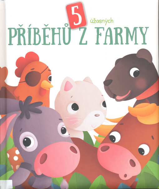 5 úžasných příběhů z farmy : Kvapný koník Karel, Svérázný pejsek Péťa, Moudrá kočička Dušinka, Slepička Sonička a piráti, Oslice Olga hraje na didgeridoo