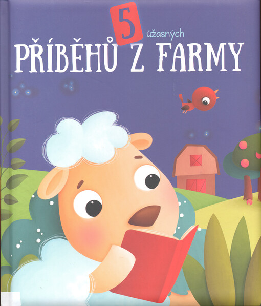 5 úžasných příběhů z farmy : Kreativní kravička Klárka, Opatrná ovečka Otylka, Mírumilovný myšák Martin, Kňouravý králíček Kryštof, Ocásek, páv bez ocasu
