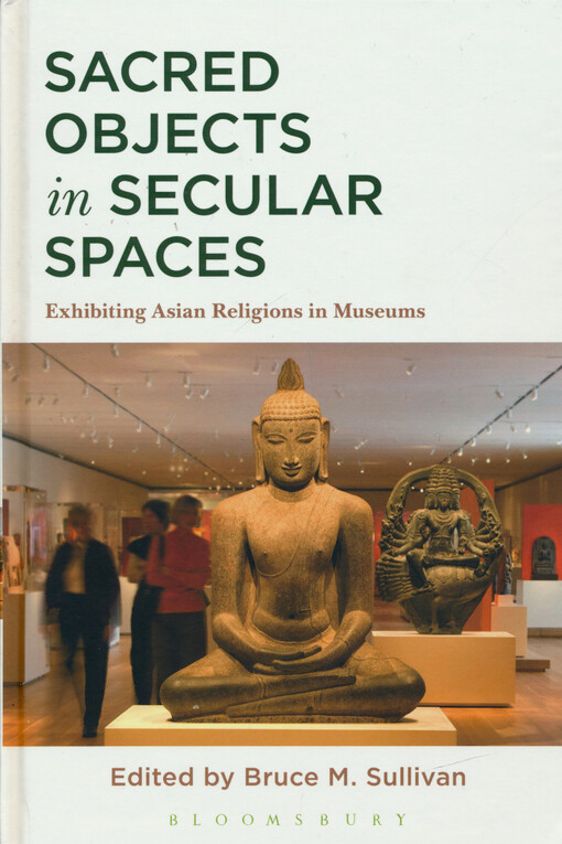 Sacred objects in secular spaces : exhibiting Asian religions in museums