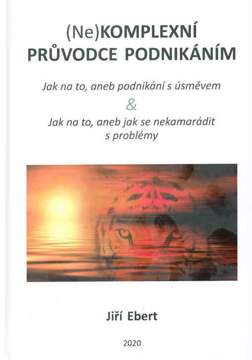 (Ne)komplexní průvodce podnikáním : jak na to, aneb podnikání s úsměvem & jak na to, aneb jak se nekamarádit s problémy