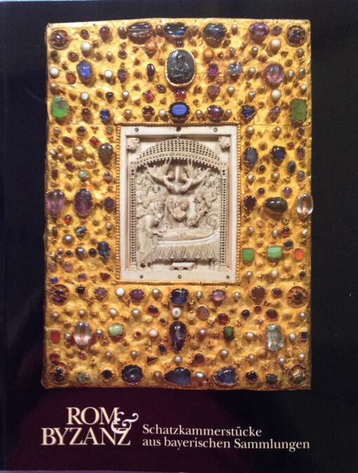 Rom und Byzanz : Schatzkammerstücke aus bayerischen Sammlungen
