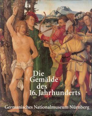 Germanisches Nationalmuseum Nürnberg : die Gemälde des 16. Jahrhunderts
