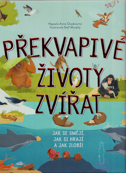 Překvapivé životy zvířat : jak se smějí, jak si hrají a jak zlobí!