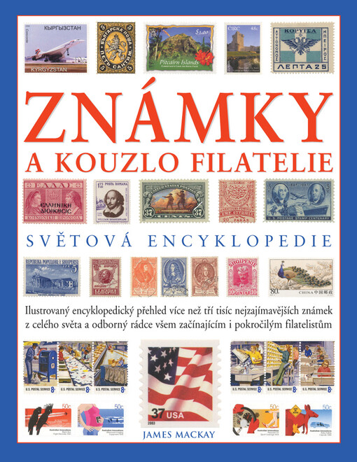 Známky a kouzlo filatelie : světová encyklopedie : ilustrovaný encyklopedický přehled více než tří tisíc nejzajímavějších známek z celého světa a odborné rady, jak si založit kvalitní sbírku známek a jak ji zdokonalovat