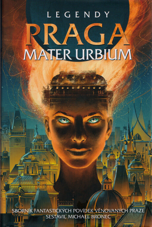 Praga mater urbium : legendy : sborník fantastických povídek věnovaných Praze