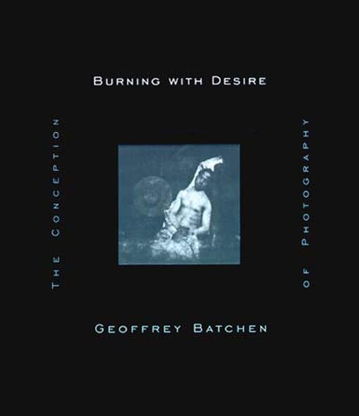 Burning with Desire : the conception of photography