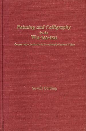 Painting and Calligraphy in the Wu-tsa-tsu: Conservative Aesthetics in Seventeenth-Century China (Michigan Monographs in Chinese Studies)