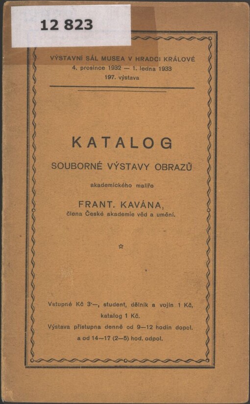 Souborná výstava obrazů akademického malíře Frant. Kavána, člena České akademie věd a umění: výstavní sál Musea v Hradci Králové 4. prosince 1932 - 1. ledna 1933 : 197. výstava