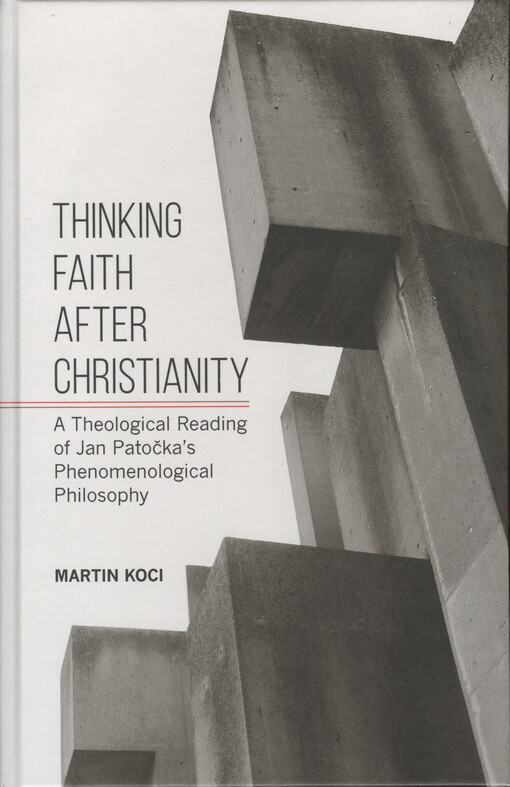 Thinking Faith after Christianity : A Theological Reading of Jan Patočka's Phenomenological Philosophy