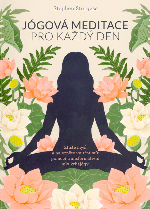 Jógová meditace pro každý den : ztište mysl a nalezněte vnitřní mír pomocí transformativní síly krijájógy