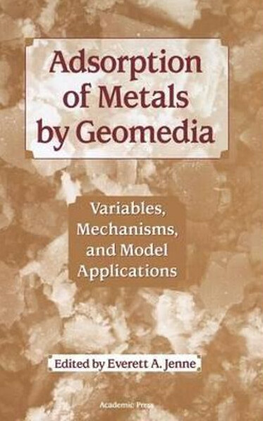 Adsorption of metals by geomedia : variables, mechanisms, and model applications