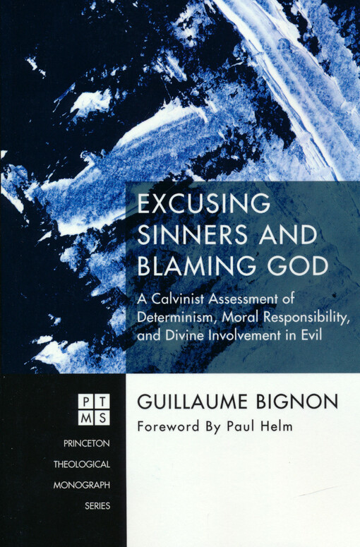 Excusing sinners and blaming God : a Calvinist assessment of determinism, moral responsibility, and divine involvement in evil