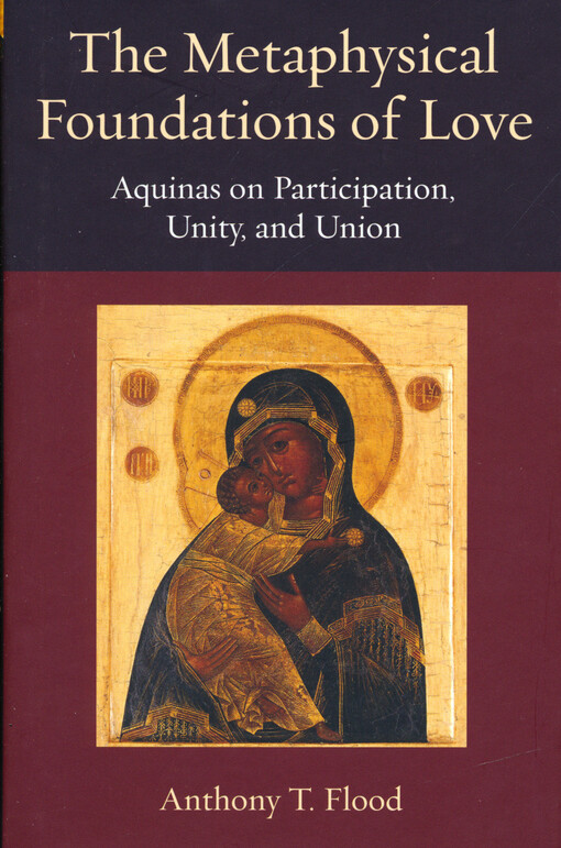 The metaphysical foundations of love : Aquinas on participation, unity, and union