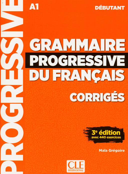 Grammaire progressive du français : corrigés : avec 440 exercices : A1. Débutant